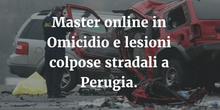 Master online in Omicidio e lesioni colpose stradali a Perugia: perché sceglierlo e cosa offre.