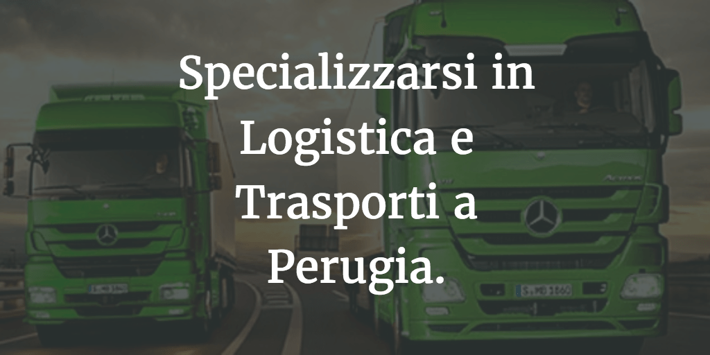 Specializzarsi in Logistica e Trasporti a Perugia.